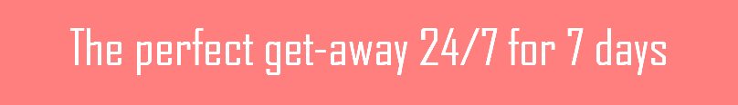The perfect get-away 24/7 for 7 days